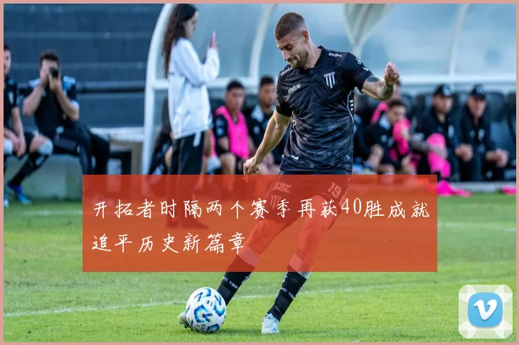 开拓者时隔两个赛季再获40胜成就追平历史新篇章