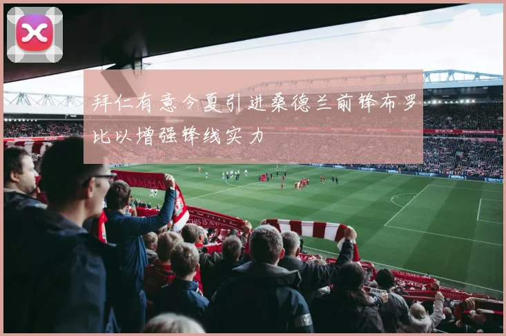 拜仁有意今夏引进桑德兰前锋布罗比以增强锋线实力