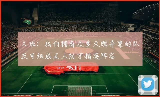 文班：我们拥有众多天赋异禀的队友可组成五人防守精英阵容