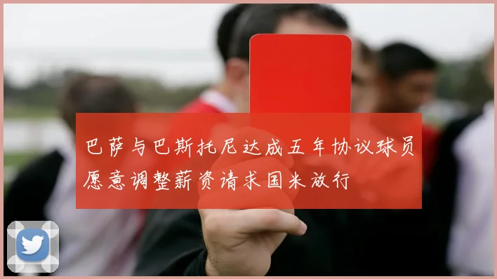 巴萨与巴斯托尼达成五年协议球员愿意调整薪资请求国米放行